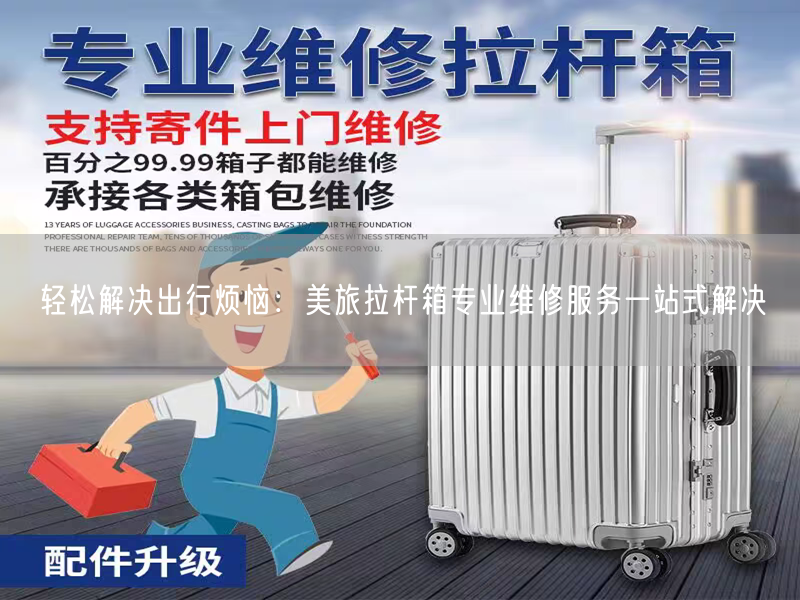 轻松解决出行烦恼：美旅拉杆箱专业维修服务一站式解决